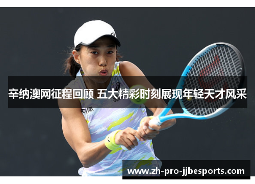 辛纳澳网征程回顾 五大精彩时刻展现年轻天才风采