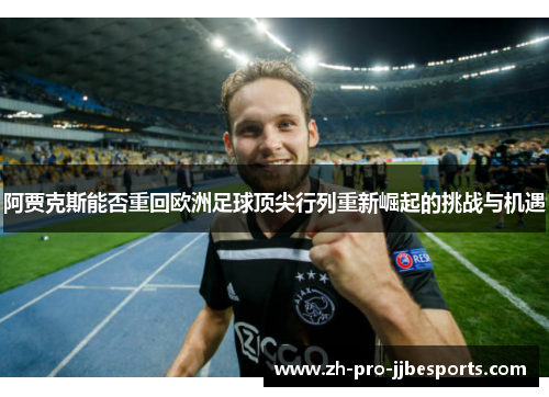 阿贾克斯能否重回欧洲足球顶尖行列重新崛起的挑战与机遇