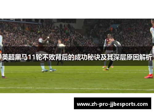 英超黑马11轮不败背后的成功秘诀及其深层原因解析