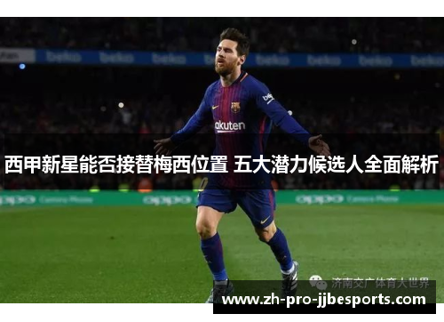 西甲新星能否接替梅西位置 五大潜力候选人全面解析