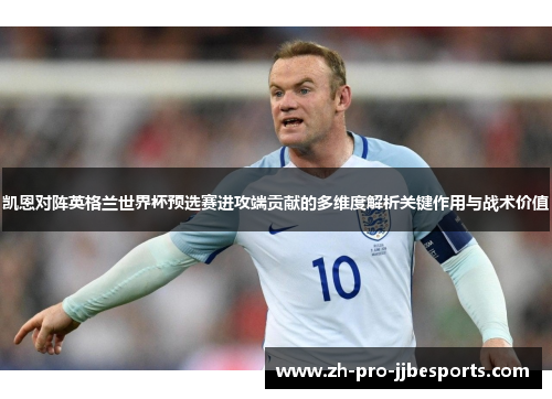 凯恩对阵英格兰世界杯预选赛进攻端贡献的多维度解析关键作用与战术价值