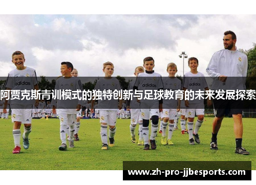 阿贾克斯青训模式的独特创新与足球教育的未来发展探索