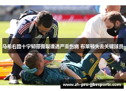 马希右路十字韧带撕裂遭遇严重伤病 布莱顿失去关键球员